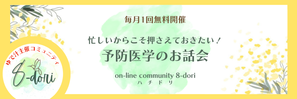 毎月1回無料開催 忙しいからこそ押さえておきたい 予防医学のお話会 on-line community 8-dori (ハチドリ)